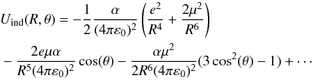 \begin{eqnarray} && U_{\rm ind}(R,\theta)=-\frac{1}{2}\frac{\alpha}{(4 \pi \varepsilon_0)^2}\left(\frac{e^2}{R^4}+\frac{2 \mu^2}{R^6}\right) \nonumber \\ && -\frac{2 e \mu \alpha }{R^5 (4 \pi \varepsilon_0)^2}\cos(\theta)-\frac{\alpha \mu ^2}{2 R^6 (4 \pi \varepsilon_0)^2}(3\cos^2(\theta)-1)+\cdots \label{eq:ind} \end{eqnarray}