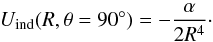 \begin{equation} U_{\rm ind}(R, \theta = 90\degr)= -\frac{\alpha}{2R^4 } \cdot \label{eq:ind-teta} \end{equation}