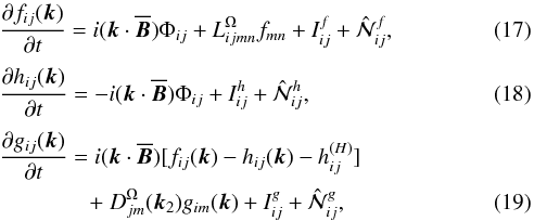 \begin{eqnarray} && {\partial f_{ij}({\bm k}) \over \partial t} = i({\bm k} \cdot \overline{\bm B}) \Phi_{ij} + L_{ijmn}^{\Omega} f_{mn} + I^f_{ij} + \hatNN_{ij}^f , \label{B6} \\[1mm] && {\partial h_{ij}({\bm k}) \over \partial t} = - i({\bm k}\cdot \overline{\bm B}) \Phi_{ij} + I^h_{ij} + \hatNN_{ij}^h , \label{B7} \\[1mm] && {\partial g_{ij}({\bm k}) \over \partial t} = i({\bm k} \cdot \overline{\bm B}) [f_{ij}({\bm k}) - h_{ij}({\bm k}) - h_{ij}^{(H)}] \nonumber\\ && \qquad\qquad +~ D_{jm}^{\Omega}({\bm k}_2)g_{im}({\bm k}) + I^g_{ij} + \hatNN_{ij}^g , \label{B8} \end{eqnarray}