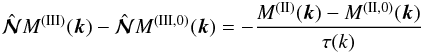 \begin{eqnarray} \hatNNN M^{\rm(III)}({\bm k}) - \hatNNN M^{\rm(III,0)}({\bm k}) =- {M^{\rm(II)}({\bm k}) - M^{\rm(II,0)}({\bm k}) \over \tau(k)} \label{T10} \end{eqnarray}