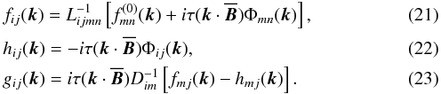 \begin{eqnarray} && f_{ij}({\bm k}) = L_{ijmn}^{-1} \left[f_{mn}^{(0)}({\bm k}) + i \tau ({\bm k} \cdot \overline{\bm B}) \Phi_{mn}({\bm k})\right] , \label{B17}\\ && h_{ij}({\bm k}) = - i \tau({\bm k} \cdot \overline{\bm B}) \Phi_{ij}({\bm k}), \label{B18}\\ && g_{ij}({\bm k}) = i \tau ({\bm k} \cdot \overline{\bm B}) D_{im}^{-1} \left[f_{mj}({\bm k}) - h_{mj}({\bm k})\right]. \label{B19} \end{eqnarray}