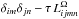 \hbox{$\delta_{im} \delta_{jn} - \tau \, L_{ijmn}^{\Omega}$}