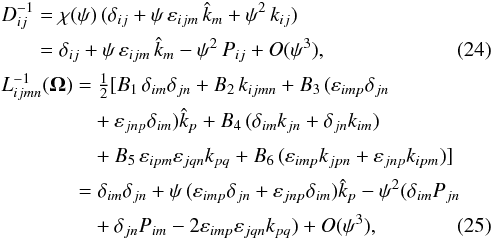 \begin{eqnarray} && D_{ij}^{-1} = \chi(\psi) \, (\delta_{ij} + \psi \, \varepsilon_{ijm} \, \hat k_m + \psi^2 \, k_{ij}) \nonumber\\ && \phantom{D_{ij}^{-1}} = \delta_{ij} + \psi \, \varepsilon_{ijm} \, \hat k_m - \psi^2 \, P_{ij} + O(\psi^3), \label{B12}\\ && L_{ijmn}^{-1}({\bm \Omega}) = \half [B_1 \, \delta_{im} \delta_{jn} + B_2 \, k_{ijmn} + B_3 \, (\varepsilon_{imp} \delta_{jn} \nonumber\\ && \phantom{L_{ijmn}^{-1}({\bm \Omega}) =} + \varepsilon_{jnp} \delta_{im}) \hat k_p + B_4 \, (\delta_{im} k_{jn} + \delta_{jn} k_{im}) \nonumber\\ && \phantom{L_{ijmn}^{-1}({\bm \Omega}) =} + B_5 \, \varepsilon_{ipm} \varepsilon_{jqn} k_{pq} + B_6 \, (\varepsilon_{imp} k_{jpn} + \varepsilon_{jnp} k_{ipm}) ] \nonumber\\ && \phantom{L_{ijmn}^{-1}({\bm \Omega})} = \delta_{im} \delta_{jn} + \psi \, (\varepsilon_{imp} \delta_{jn} + \varepsilon_{jnp} \delta_{im}) \hat k_p - \psi^2 (\delta_{im} P_{jn} \nonumber\\ && \phantom{L_{ijmn}^{-1}({\bm \Omega}) =} + \delta_{jn} P_{im} - 2 \varepsilon_{imp} \varepsilon_{jqn} k_{pq}) + O(\psi^3), \label{B14} \end{eqnarray}