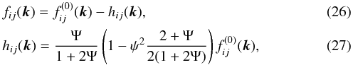 \begin{eqnarray} && f_{ij}({\bm k}) = f_{ij}^{(0)}({\bm k}) - h_{ij}({\bm k}), \label{B20}\\ && h_{ij}({\bm k}) = {\Psi \over 1+2\Psi} \left(1 - \psi^2 {2+ \Psi \over 2(1+2\Psi)}\right) f_{ij}^{(0)}({\bm k}), \label{B21} \end{eqnarray}