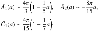 \appendix \setcounter{section}{1} \begin{eqnarray*} &&\bar A_{1}(a) \sim {4 \pi \over 3} \biggl(1 - {1 \over 5} a \biggr) , \quad \bar A_{2}(a) \sim - {8 \pi \over 15} a , \\[1mm] &&\bar C_{1}(a) \sim {4 \pi \over 15} \biggl(1 - {1 \over 7} a \biggr) \cdot \end{eqnarray*}