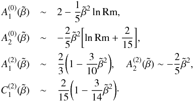 \appendix \setcounter{section}{1} \begin{eqnarray*} A_{1}^{(0)}(\tilde \beta) &\sim& 2 - {1 \over 5} \tilde \beta^{2} \ln {\rm Rm}, \\ A_{2}^{(0)}(\tilde \beta) &\sim& - {2 \over 5} \tilde \beta^{2} \biggl[\ln {\rm Rm} + {2 \over 15}\biggr] , \\ A_{1}^{(2)}(\tilde \beta) &\sim& {2 \over 3}\biggl(1 - {3 \over 10} \tilde \beta^{2}\biggr) , \quad A_{2}^{(2)}(\tilde \beta) \sim - {2 \over 5} \tilde \beta^{2} , \\ C_{1}^{(2)}(\tilde \beta) &\sim& {2 \over 15} \biggl(1 - {3 \over 14} \tilde \beta^{2}\biggr) \cdot \end{eqnarray*}