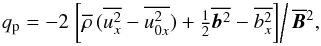 \begin{equation} \qp=-2 \left. \left[\meanrho\,(\overline{u_x^2}-\overline{u_{0x}^2}) +\half\overline{\bb^2}-\overline{b_x^2} \right] \right/ \meanBB^2, \end{equation}