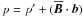 \hbox{$\, p = p' + (\meanBB \cdot {\bm b})$}