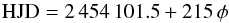 \begin{equation} \rm HJD=2\,454\,101.5 + 215\, \phi \end{equation}