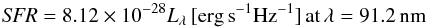 \begin{eqnarray*} {\it SFR} = 8.12 \times 10^{-28} L_{\lambda}\,[{\rm erg\,s}^{-1}{\rm Hz}^{-1}]\,{\rm at\,}\lambda=91.2\,{\rm nm} \\ \end{eqnarray*}