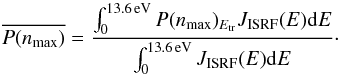 \begin{equation} \overline{P(n_{\rm max})} = \dfrac{\int^{13.6\,{\rm eV}}_0 P(n_{\rm max})_{E_{\rm tr}} J_{\rm ISRF}(E) {\rm d}E}{\int_0^{13.6\,{\rm eV}} J_{\rm ISRF}(E) {\rm d}E}\cdot \end{equation}