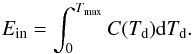 \begin{equation} E_{\rm in} = \int_0^{T_{\rm max}} C(T_{\rm d}) {\rm d}T_{\rm d}. \end{equation}