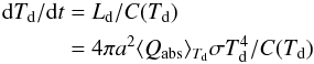 \begin{eqnarray} {\rm d}T_{\rm d}/{\rm d}t & =& L_{\rm d} / C(T_{\rm d}) \nonumber\\ & = &4\pi a^2 \langle Q_{\rm abs}\rangle _{T_{\rm d}} \sigma T_{\rm d}^4/C(T_{\rm d}) \end{eqnarray}