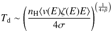 \begin{equation} T_{\rm d} \sim \left(\frac{n_{\rm H} \langle v(E) \zeta(E) E\rangle}{4 \sigma}\right)^{\left(\frac{1}{4+\beta}\right)} \end{equation}