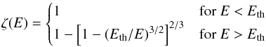 \begin{equation} \zeta(E) = \begin{cases} 1 & \mbox{for } E<E_{\rm{th}} \\ 1 - \left[1-(E_{\rm{th}}/E)^{3/2} \right]^{2/3} & \mbox{for } E > E_{\rm{th}} \end{cases} \end{equation}