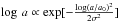 \hbox{$\log\,a \propto \exp[-\frac{\log(a/a_0)^2}{2\sigma^2}]$}