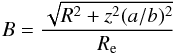 \begin{equation} B = \frac{\sqrt{R^2+z^2 (a/b)^2}}{R_{\rm e}} \end{equation}
