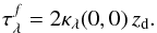 \begin{equation} \tau_{\lambda}^f = 2\kappa_{\lambda} (0,0)\,z_{\rm d}. \end{equation}