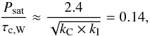 \begin{equation} {P_{\rm sat} \over \tau_{\rm c, W}} \approx {2.4 \over \sqrt{k_{\rm C} \times k_{\rm I}}}= 0.14, \end{equation}