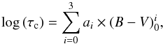 \begin{equation} \log\,(\tau_{\rm c}) = \sum_{i=0}^{3} a_{i} \times (B-V)_{\rm 0}^{i}, \end{equation}