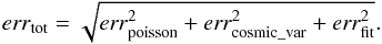 \begin{equation} {\it err}_{\rm tot}=\sqrt{{\it err}_{\rm poisson}^2+{\it err}_{\rm cosmic\_var}^2+{\it err}_{\rm fit}^2}. \end{equation}