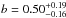 \hbox{$b=0.50^{+0.19}_{-0.16}$}