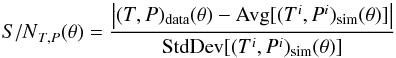 \begin{equation} \label{eq:SNR} {S/N}_{T,P}(\theta) = \frac{\left|(T,P)_\mathrm{data}(\theta) - \mathrm{Avg}[(T^i,P^i)_\mathrm{sim}(\theta)]\right|}{\mathrm{StdDev}[(T^i,P^i)_\mathrm{sim}(\theta)]} \end{equation}