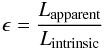 \begin{eqnarray} \epsilon = \frac{L_{\rm apparent}}{L_{\rm intrinsic}} \end{eqnarray}