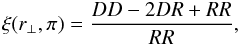 \begin{eqnarray} \xi(r_\perp,\pi) = \frac{DD-2DR+RR}{RR}, \end{eqnarray}