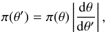 \begin{equation} \label{eq:prior_transformation} \pi(\theta') = \pi(\theta) \left| \frac{{\rm d} \theta}{{\rm d} \theta'} \right| , \end{equation}