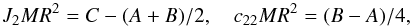 \begin{equation} J_2M R^2=C-(A+B)/2, \quad c_{22}M R^2=(B-A)/4 , \end{equation}
