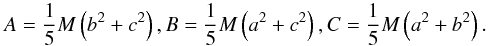 \begin{equation} A=\frac{1}{5}M\left(b^2+c^2\right) , B=\frac{1}{5}M\left(a^2+c^2\right) , C=\frac{1}{5}M\left(a^2+b^2\right) . \end{equation}