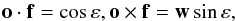 \begin{equation} \vec{o}\cdot \vec{f}=\cos \varepsilon , \vec{o}\times \vec{f}=\vec{w} \sin \varepsilon , \end{equation}