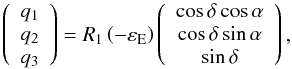 \begin{equation} \left( \begin{array}{c} q_1 \\ q_2 \\ q_3 \\ \end{array} \right)=R_1\left(-\varepsilon _{\rm E}\right)\left( \begin{array}{c} \cos \delta \cos \alpha \\ \cos \delta \sin \alpha \\ \sin \delta \\ \end{array} \right) , \end{equation}