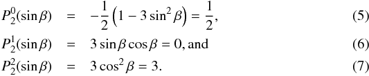 \begin{eqnarray} P_2^{0}(\sin \beta) &=& -{1 \over 2} \left(1 - 3 \sin^2 \beta\right) = {1 \over 2} , \\ P_2^{1}(\sin \beta) &=& 3 \sin \beta \cos \beta = 0 , \rm{and} \\ P_2^{2}(\sin \beta) &=& 3 \cos^2 \beta = 3 . \end{eqnarray}