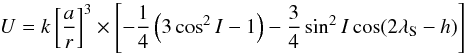 \begin{equation} U = k \left[{a \over r}\right]^3 \times \left[-{1 \over 4} \left(3 \cos^2 I -1\right) -{3 \over 4} \sin^2 I \cos (2 \lambda_{\rm S} -h) \right] \end{equation}