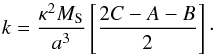 \begin{equation} k = {\kappa^2 M_{\rm S} \over a^3} \left[{2C - A - B \over 2}\right] \cdot \end{equation}