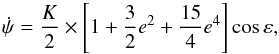 \begin{equation} \dot \psi = {K \over 2} \times \left[ 1 + {3 \over 2} e^2 + {15 \over 4} e^4 \right] \cos \varepsilon , \end{equation}