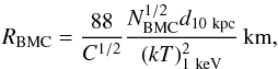 \begin{equation} R_{\rm BMC} = \frac{88}{C^{1/2}}\frac{N_{\rm BMC}^{1/2} d_{\rm 10~kpc}}{(kT)_{\rm 1~keV}^2}\,{\rm km}, \label{eq:mekal} \end{equation}