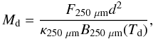 \begin{equation} M_{\rm d}=\frac{F_{250~\rm \mu m} d^2}{\kappa_{250~\rm \mu m}{B}_{250~\rm \mu m}(T_{\rm d})}, \label{eq:Mass} \end{equation}