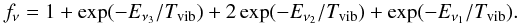 \begin{equation} f_{\mathrm{\nu}}=1+\exp(-E_{\mathrm{\nu_{3}}}/T_{\mathrm{vib}})+2\exp(-E_{\mathrm{\nu_{2}}}/T_{\mathrm{vib}})+\exp(-E_{\mathrm{\nu_{1}}}/T_{{\mathrm{vib}}}). \end{equation}