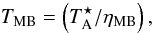 \begin{equation} T_{\mathrm{MB}}=\left(T^{\star}_{\mathrm{A}}/\eta_{\mathrm{MB}}\right), \end{equation}