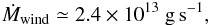 \begin{eqnarray} \label{mdot2} \dot{M}_{\rm wind} \simeq 2.4\times10^{13}\rm ~g\,s^{-1}, \end{eqnarray}