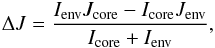 \begin{eqnarray} \Delta J = \frac{I_{\rm env}J_{\rm core}-I_{\rm core}J_{\rm env}}{I_{\rm core}+I_{\rm env}}, \end{eqnarray}