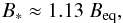 \begin{eqnarray} B_* \approx 1.13~B_{\rm eq}, \end{eqnarray}