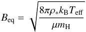\begin{eqnarray} B_{\rm eq} = \sqrt{\frac{8 \pi \rho_* k_{\rm B} T_{\rm eff}}{\mu m_{\rm H}}} \end{eqnarray}