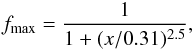 \begin{eqnarray} f_{\rm max} = \frac{1}{1 + (x/0.31)^{2.5}}, \end{eqnarray}