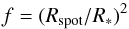 \begin{equation} f = (R_{\rm spot}/R_{\ast})^2 \end{equation}