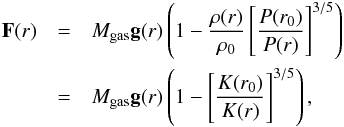 \appendix \setcounter{section}{3} \begin{eqnarray*} \vec{F}(r) &=& M_{\rm gas}\vec{g}(r)\left(1-\frac{\rho(r)}{\rho_{0}}\left[\frac{P(r_0)}{P(r)}\right]^{3/5}\right)\\ &=&M_{\rm gas}\vec{g}(r)\left(1-\left[\frac{K(r_0)}{K(r)}\right]^{3/5}\right), \end{eqnarray*}