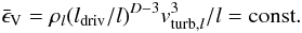 \begin{equation} \bar{\epsilon}_{\rm V} = \rho_{l} (l_{\rm driv}/l)^{D-3} v_{{\rm turb,} l}^{3}/l = {\rm const}. \label{eq:scaling} \end{equation}